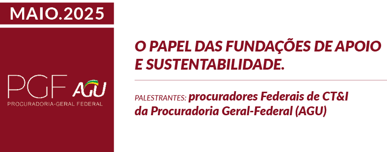 O Papel das Fundações de Apoio e Sustentabilidade - Procuradoria Geral Federal e CT&I